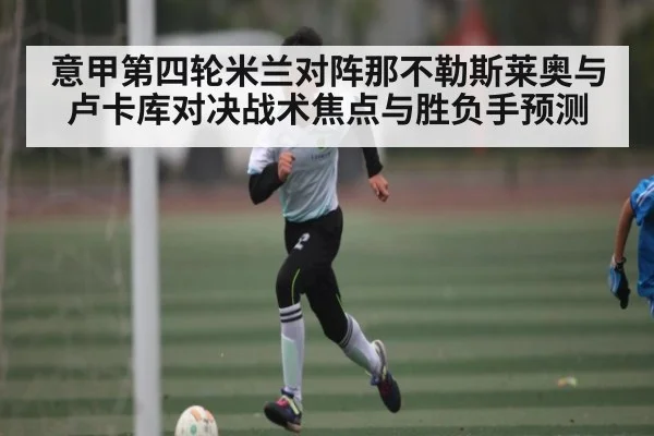 意甲第四轮米兰对阵那不勒斯莱奥与卢卡库对决战术焦点与胜负手预测