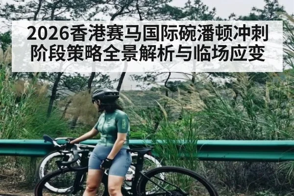 2026香港赛马国际碗潘顿冲刺阶段策略全景解析与临场应变